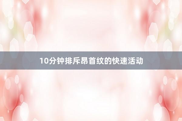 10分钟排斥昂首纹的快速活动