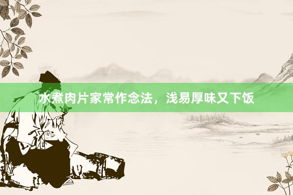 水煮肉片家常作念法，浅易厚味又下饭