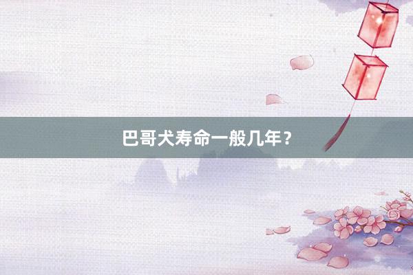 巴哥犬寿命一般几年?